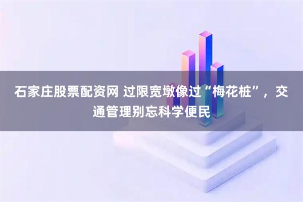 石家庄股票配资网 过限宽墩像过“梅花桩”，交通管理别忘科学便民